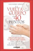 LA VUELTA AL CUERPO EN 40 PUNTOS: UNA GUIA DE DIGITOPUNTURA Y MED ICINA CHINA PARA MEJORAR SU SALUD Y ALIVIAR DOLORES RAPIDAMENTE de LORENTE GARCIA-MAURIO, ALEJANDRO 