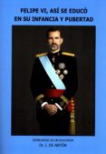 FELIPE VI, ASI SE EDUCO EN SU INFANCIA Y PUBERTAD de ANTON, JULIO DE 