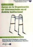 ATENCION SOCIO SANITARIA A PERSONAS DEPENDIENTES EN INSTITUCIONES APOYO EN LA ORGANIZACION DE INTERVENCIONES EN EL AMBITO INSTITUCIONAL. CERTIFICADO DE PROFESIONALIDAD di VV.AA. 