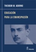 EDUCACION PARA LA EMANCIPACION: CONFERENCIAS Y CONVERSACIONES CON HELLMUT BECKER (1959-1969) de ADORNO, THEODOR W. 