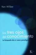 LOS TRES OJOS DEL CONOCIMIENTO: LA BUSQUEDA DE UN NUEVO PARADIGMA (6 ED.) de WILBER, KEN 