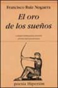 EL ORO DE LOS SUEOS (VI PREMIO INTERNACIONAL DE POESIA ANTONIO M ACHADO EN BAEZA) de RUIZ NOGUERA, FRANCISCO 