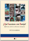 QUE HACEMOS CON BAROJA? REFLEXIONES SOBRE LA COHERENCIA BAROJIAN A di MORENO, VICTOR 
