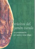 PARASITOS DEL JAMON CURADO: LA CONTAMINACION POR ACAROS Y OTRAS P LAGAS di LOPEZ SANCHEZ, JAVIER 