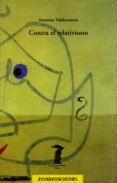 CONTRA EL RELATIVISMO de VALDECANTOS, ANTONIO 
