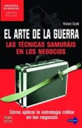 EL ARTE DE LA GUERRA: LAS TECNICAS SAMURAIS EN LOS NEGOCIOS: COMO APLICAR LA ESTRATEGIA MILITAR EN LOS NEGOCIOS de SCOTT, ROBERT FALCON 