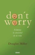 DON T WORRY: ELIMINA LA ANSIEDAD DE TU VIDA de MILLER, DOUGLAS 
