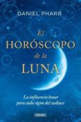 EL HOROSCOPO DE LA LUNA: LA INFLUENCIA LUNAR PARA CADA SIGNO DEL ZODIACO de PHARR, DANIEL 