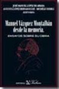 MANUEL VAZQUEZ MONTALBAN DESDE LA MEMORIA: ENSAYOS SOBRE SU OBRA di LOPEZ DE ABIADA, JOSE MANUEL 