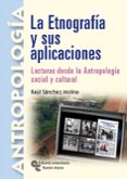 LA ETNOGRAFIA Y SUS APLICACIONES. LECTURAS DESDE LA ANTROPOLOGIA SOCIAL Y CULTURAL de SANCHEZ MOLINA, RAUL 