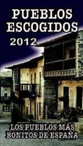 PUEBLOS ESCOGIDOS 2012: LOS PUEBLOS MAS BONITOS DE ESPAA di VV.AA. 