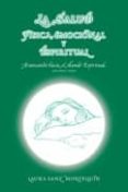 LA SALUD FISICA, EMOCIONAL Y ESPIRITUAL: AVANZANDO HACIA EL MUNDO ESPIRITUAL (2 ED.) de SANZ MONTEQUIN, LAURA 