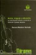 MUSICA, LENGUAJE Y EDUCACION: LA COMUNICACION HUMANA A TRAVES DE LA MUSICA EN EL PROCESO EDUCATIVO (INCLUYE CD) de RAMIREZ HURTADO, CARMEN 