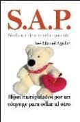 SAP: SINDROME DE ALIENACION PARENTAL: HIJOS MANIPULADOS POR UN CO NYUGE PARA ODIAR AL OTRO de AGUILAR CUENCA, JOSE MANUEL 