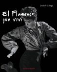 EL FLAMENCO QUE VIVI de VEGA, JOSE DE LA 