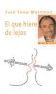 EL QUE HIERE DE LEJOS de TONO MARTINEZ, JOSE 