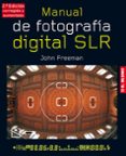 MANUAL DE FOTOGRAFIA DIGITAL S.L.R (2 ED AUMENTADA Y REVISADA) di FREEMAN, JOHN 