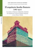EL ARQUITECTO JACOBO ROMERO (1887-1972): SU ESTELA EN PALENCIA, VALLADOLID Y MADRID: LOS ARQUITECTOS LOZO ROMERO REQUEJO Y JESUS MATEO PINILLA de GONZALEZ ROMERO, JOSE FERNANDO 