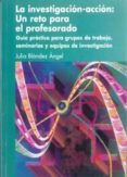 LA INVESTIGACION-ACCION: UN RETO PARA EL PROFESORADO. GUIA PRACTI CA PARA GRUPOS DE TRABAJO, SEMINARIOS Y EQUIPOS DE INVESTIGACION di BLANDEZ ANGEL, JULIA 