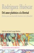 DEL AMOR PLATONICO A LA LIBERTAD: TEXTOS PARA UN DESARROLLO HISTO RICO DE LA FILOSOFIA de RODRIGUEZ HUESCAR, ANTONIO 