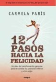 12 PASOS HACIA LA FELICIDAD: UN PLAN DE TRANSFORMACION PERSONAL P ARA DESARROLLAR TU POTENCIAL INTERIOR Y VIVIR MEJOR de PARIS, CARMELA 
