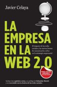LA EMPRESA EN LA WEB 2.0: EL IMPACTO DE LAS REDES SOCIALES Y LAS NUEVAS FORMAS DE COMUNICACION EN LA ESTRATEGIA EMPRESARIAL de CELAYA, JAVIER   CELAYA, JAVIER 