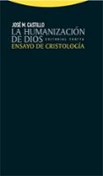 LA HUMANIZACION DE DIOS: ENSAYO DE CRISTOLOGIA de CASTILLO, JOSE MARIA 