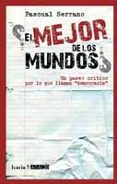 EL MEJOR DE LOS MUNDOS?: UN PASEO CRITICO POR LO QUE LLAMAN DEMO CRACIA de SERRANO, PASCUAL 
