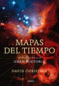 MAPAS DEL TIEMPO: INTRODUCCION A LA GRAN HISTORIA de CHRISTIAN, DAVID 