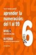 APRENDER LA NUMERACION DEL 1 AL 99, NIVEL 6 (PARA NIOS DE 6 AOS ) de JARQUE GARCIA, JESUS 