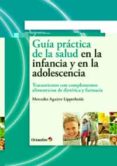 GUIA PRACTICA DE LA SALUD EN LA INFANCIA Y EN LA ADOLESCENCIA: TR ATAMIENTOS CON COMPLEMENTOS ALIMENTICIOS DE DIETETICA Y FARMACIA de AGUIRRE LIPPERHEIDE, MERCEDES 