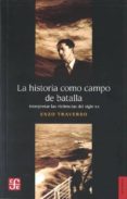 LA HISTORIA COMO CAMPO DE BATALLA: INTERPRETAR LAS VIOLENCIAS DEL SIGLO XX de TRAVERSO, ENZO 