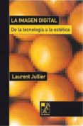LA IMAGEN DIGITAL: DE LA TECNOLOGIA A LA ESTETICA di JULLIER, LAURENT 