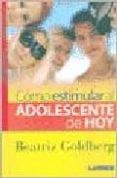 COMO ESTIMULAR AL ADOLESCENTE DE HOY di GOLDBERG, BEATRIZ 