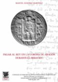 PAGAR AL REY EN LA CORONA DE ARAGON DURANTE EL SIGLO XIV de SANCHEZ MARTINEZ, MANUEL 
