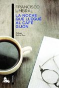 LA NOCHE QUE LLEGUE AL CAFE GIJON de UMBRAL, FRANCISCO 