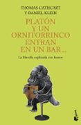 PLATON Y UN ORNITORRINCO ENTRAN EN UN BAR: LA FILOSOFIA EXPLICADA CON HUMOR de CATHCART, THOMAS  KLEIN, DANIEL 