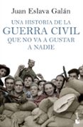 UNA HISTORIA DE LA GUERRA CIVIL QUE NO VA A GUSTAR A NADIE de ESLAVA GALAN, JUAN 