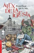 RECUERDAME QUE TE ODIE de IGLESIA, ALEX DE LA 