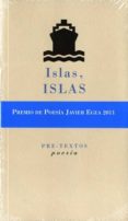 ISLAS, ISLAS (VII PREMIO DE POESIA JAVIER EGEA, 2011 ) de MOLINA TEMBOURY, PEDRO 