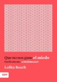 QUE NO NOS GANE EL MIEDO: PACIFICAMENTE REBELEMONOS! de BOSCH, LOLITA 
