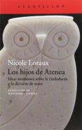 LOS HIJOS DE ATENEA: IDEAS ATENIENSES SOBRE LA CIUDADANIA Y LA DIVISION DE SEXOS de LORAUX, NICOLE 