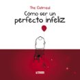 COMO SER UN PERFECTO INFELIZ di THE OATMEAL 