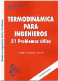 TERMODINAMICA PARA INGENIEROS: 51 PROBLEMAS UTILES di VALIENTE CANCHO, ANDRES 