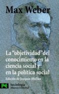 LA OBJETIVIDAD DEL CONOCIMIENTO EN LA CIENCIA SOCIAL Y EN LA POLI TICA SOCIAL de WEBER, MAX 