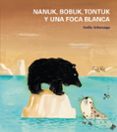 NANUK, BOBUK, TONTUK Y UNA FOCA BLANCA de URBERUAGA, EMILIO 