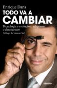 TODO VA A CAMBIAR: TECNOLOGIA Y EVOLUCION: ADAPTARSE O DESAPARECE R di DANS, ENRIQUE 