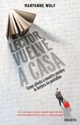 LECTOR, VUELVE A CASA: COMO AFECTA A NUESTRO CEREBRO LA LECTURA EN PANTALLAS di WOLF, MARYANNE 