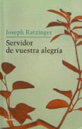 SERVIDOR DE VUESTRA ALEGRIA di RATZINGER, JOSEPH BENEDICTO XVI 