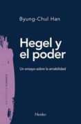 HEGEL Y EL PODER: UN ENSAYO SOBRE LA AMABILIDAD de HAN, BYUNG-CHUL 